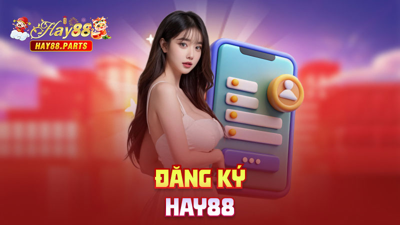 Đăng Ký Tài Khoản Hay88