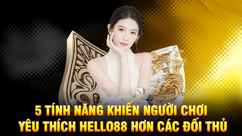 5 tính năng khiến người chơi yêu thích Hello88 hơn các đối thủ