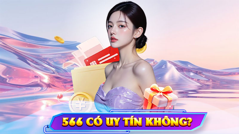 566 Có Uy Tín Không? – Nhìn Từ Góc Độ Cược Thủ