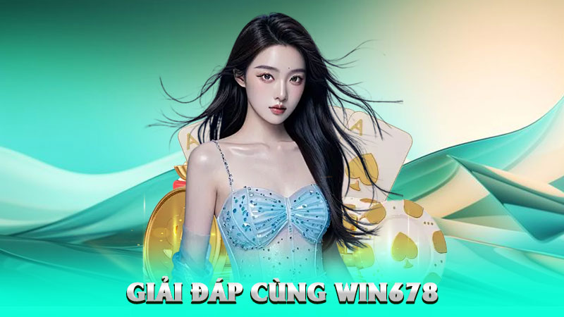 Giải Đáp Cùng Win678 – Tất Tần Tật Thắc Mắc Của Người Chơi Được Giải Quyết Nhanh Gọn