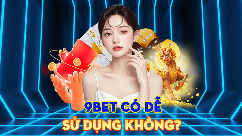 9BET Có Dễ Sử Dụng Không