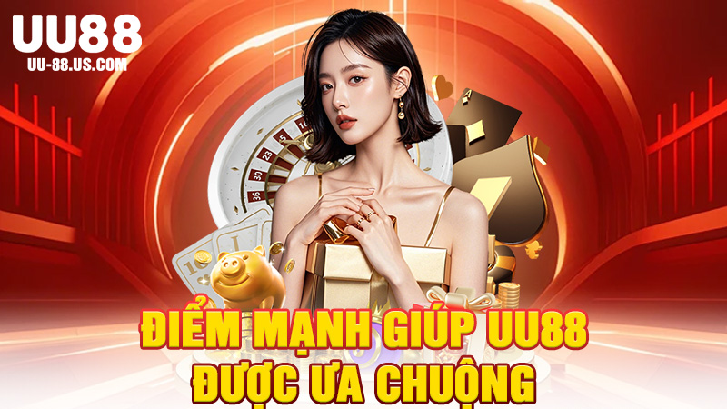 Điểm Mạnh Giúp UU88 Được Ưa Chuộng