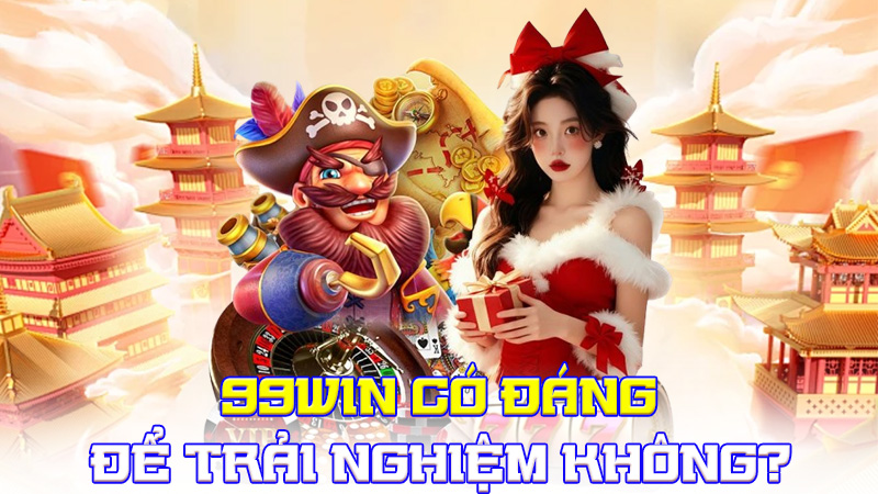 99WIN Có Đáng Để Trải Nghiệm Không