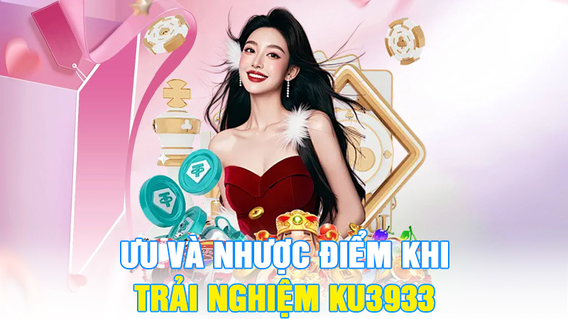 Ưu Và Nhược Điểm Khi Trải Nghiệm KU3933